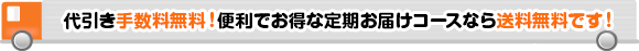 代引き手数料無料！便利でお得な定期お届けコースなら送料無料です！