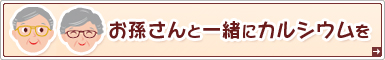 お孫さんと一緒にカルシウムを