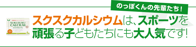 スクスクカルシウムは、スポーツを頑張る子どもたちにも大人気です！