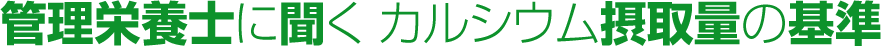 管理栄養士に聞く カルシウム摂取量の基準