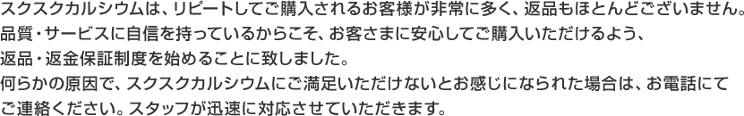 スクスクカルシウムは、リピートしてご購入されるお客様が非常に多く、返品もほとんどございません。